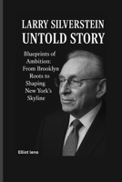 LARRY SILVERSTEIN UNTOLD STORY: Blueprints of Ambition: From Brooklyn Roots to Shaping New York’s Skyline B0FS7JZVL6 Book Cover