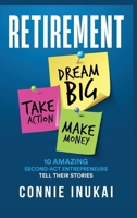Retirement: Dream Big, Take Action, Make Money: 10 Amazing Second-Act Entrepreneurs Tell Their Stories 9697292396 Book Cover