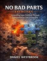 No Bad Parts Exercises: Integrating Inner Conflicts Through Compassionate Self-Leadership B0GJ6LHY3Y Book Cover
