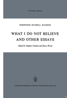 What I Do Not Believe, and Other Essays (Synthese Library) 9402417419 Book Cover