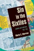 Sin in the Sixties: Catholics and Confession 1955-1975 0813236320 Book Cover