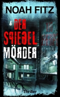 Der Spiegelmörder ein Thriller von Noah Fitz B08TQHTM49 Book Cover