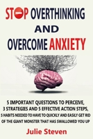 Stop Overthinking And Overcome Anxiety: 5 important questions to perceive, 3 strategies and 5 effective action steps, 5 habits needed to have to quick B08L1DDKVS Book Cover