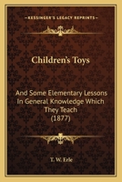 Children's Toys: And Some Elementary Lessons In General Knowledge Which They Teach 1164602926 Book Cover