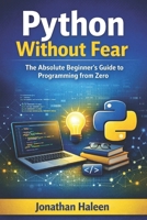 Python Without Fear: The Absolute Beginner’s Guide to Programming from Zero B0GMX113B5 Book Cover