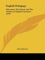 English Pedagogy: Education, The School And The Teacher, In English Literature, Volume 2 1021662720 Book Cover