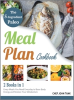 The 5-Ingredient Paleo Meal Plan Cookbook [2 in 1]: Every Meals You Need Everyday to Boos Body Energy and Restore Your Metabolism 1801844313 Book Cover