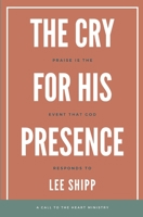 The Cry for His Presence: Praise is the Event That God Responds To B09TJV16ZM Book Cover