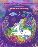 Mandalas de unicornios Libro de colorear Escenas antiestrés y creativas de unicornios para jóvenes y adultos: Bellos diseños mitológicos para potenciar la creatividad y la relajación (Spanish Edition) B0CWJL34FL Book Cover