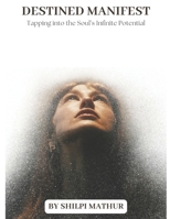 Destined Manifest: Tapping into the Soul’s Infinite Potential B0F2G2ML4L Book Cover