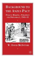 Background To The Anzus Pact: Policy Making, Strategy And Diplomacy, 1945 55 0333628055 Book Cover