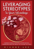 Leveraging Stereotypes to Your Advantage: Turning Stereotypes into Opportunities, Finding Balance Between the Yin and the Yang 1946629855 Book Cover