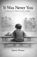 It Was Never You: For Kids Who Feel Different, Left Out, or Bullied B0GWHP3V8H Book Cover