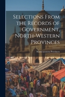 Selections From the Records of Government, North-Western Provinces 1022806300 Book Cover
