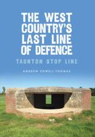 The West Country's Last Line of Defence: Taunton Stop Line 1445662507 Book Cover
