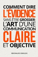 Comment dire l’évidence sans être grossier: l’art d’une communication claire et objective (French Edition) B0DV3P6MTM Book Cover