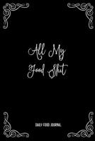 All My Food Shit Daily Food Journal: Intake Log Food Calories For Diet, Weight Loss & Nutrition Diary Book 1698854854 Book Cover