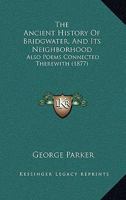 The Ancient History Of Bridgwater, And Its Neighborhood: Also Poems Connected Therewith 1166931390 Book Cover
