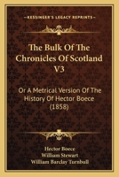 The Bulk Of The Chronicles Of Scotland V3: Or A Metrical Version Of The History Of Hector Boece 116702950X Book Cover