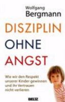 Disziplin ohne Angst: Wie wir den Respekt unserer Kinder gewinnen und ihr Vertrauen nicht verlieren 3407858981 Book Cover