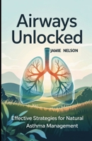 Airways Unlocked: Effective Strategies for Natural Asthma Management B0F7HJ1HGB Book Cover