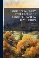 Histoire de M. Émery et de l'Eglise de France pendant la Révolution Volume 1 1172175888 Book Cover