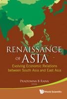 Renaissance of Asia: Evolving Economic Relations Between South Asia and East Asia 9814366501 Book Cover