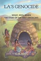 LA's Genocide: What, Where, Why, When: The Story of the First Americans 1988843790 Book Cover