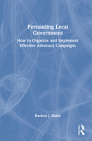 Persuading Local Government: How to Organize and Implement Effective Advocacy Campaigns 1032201711 Book Cover