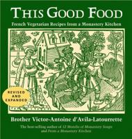This Good Food: Contemporary French Vegetarian Recipes from a Monastery Kitchen 0879515511 Book Cover