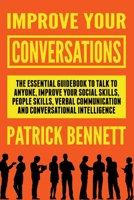 Improve Your Conversations: The Essential Guidebook on How to Talk to Anyone, Improve Your Social Skills, People Skills, Verbal Communication and Conversational Intelligence 1697044328 Book Cover
