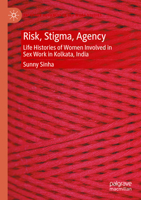Risk, Stigma, Agency: Life Histories of Women Involved in Sex Work in Kolkata, India (Palgrave Advances in Sex Work Studies) 3031829778 Book Cover