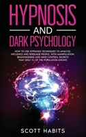 Hypnosis and Dark Psychology: How to Use Hypnosis Techniques to Analyze, Influence and Persuade People. With Manipulation, Brainwashing and Mind Control Secrets That Only 1% of the Population Knows 1914014847 Book Cover