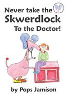 Never Take A Skwerdlock To the Doctor! 1732995915 Book Cover