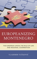 Europeanizing Montenegro: The European Union, the Rule of Law, and Regional Cooperation 1793607753 Book Cover