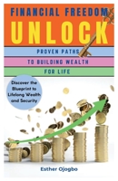 Financial Freedom Unlocked: Proven Paths to Building Wealth for Life 1300754931 Book Cover