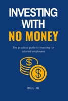 Investing with No Money: The practical guide to investing for salaried employees B0BSM85BBJ Book Cover