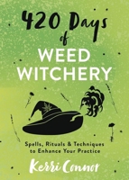 420 Days of Weed Witchery: Spells, Rituals & Techniques to Enhance Your Practice (Kerri Connor's Weed Witch, 4) 0738777587 Book Cover
