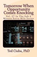 Tomorrow When Opportunity Comes Knocking: Vol. 27 in the Sub 4 Minute Extra Mile Series 1493739891 Book Cover