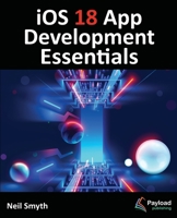 iOS 18 App Development Essentials: Developing iOS Apps with SwiftUI, Swift, and Xcode 16 1965764002 Book Cover