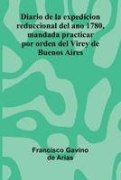 Diario De La Expedicion Reduccional Del Ano 1780, Mandada Practicar Por Orden Del Virey De Buenos Aires 9371341955 Book Cover