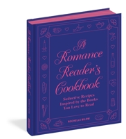 A Romance Reader's Cookbook: Foods You’ll Love to Eat Inspired by the Books You Love to Read 1523532424 Book Cover