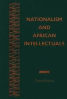Nationalism and African Intellectuals (Rochester Studies in African History and the Diaspora) 1580461492 Book Cover