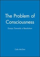 The Problem of Consciousness: Essays Towards a Resolution 0631188037 Book Cover