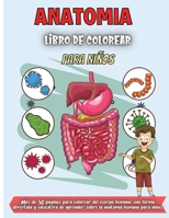 Anatomia Libro De Colorear Para Niños: Más de 30 páginas para colorear del cuerpo humano, una forma divertida y educativa de aprender sobre la anatomía humana para niños 4606779446 Book Cover