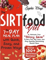 The Sirtfood Diet: The 7-day Meal Plan with Quick, Easy, and Proven Ways to Activate Your "Skinny Gene" To Burn Fat, Get Lean, and Stay Healthy Maintaining Muscle Mass- Bonus 100+ Delicious Recipes! 1914044134 Book Cover