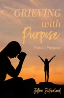 Grieving with Purpose: Pain to Purpose B0BSXP16XF Book Cover