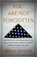 You Are Not Forgotten: The Story of a Lost World War II Pilot and a Twenty-First-Century Soldier's Mission to Bring Him Home 0307946460 Book Cover