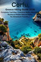 Corfu, Greece Hiking Guide 2026: Complete Trail Map, Coastline Walks, Mountain Routes & Hidden Nature Paths for Adventure Travelers (The World Explorer Series) B0G4VW9QLQ Book Cover