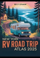 New York RV Road Trip Atlas 2025: Guide to Scenic Routes, Hidden Gems, RV-Friendly Campgrounds, National Parks, and Must-See Destinations for Unforgettable Adventures B0F7XYJSNN Book Cover